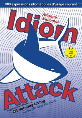 Idiom Attack Vol. 1 - English Idioms & Phrases for Everyday Living (French Edition): Attaque d'idiomes 1 - La vie de tous les jours by Liptak, Peter Nicholas