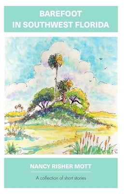 Barefoot in Southwest Florida: A Collection of Short Stories by Mott, Nancy Risher
