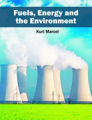 Fuels, Energy and the Environment by Marcel, Kurt