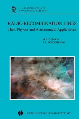 Radio Recombination Lines: Their Physics and Astronomical Applications by Gordon, M. a.