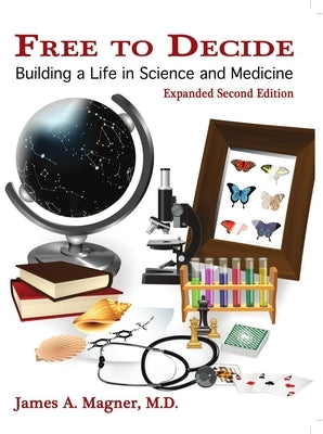 Free to Decide: Building a Life in Science and Medicine by Magner, James