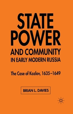State, Power and Community in Early Modern Russia: The Case of Kozlov, 1635-1649 by Davies, B.