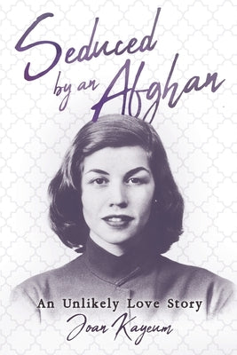 Seduced by an Afghan: An Unlikely Love Story by Kayeum, Joan