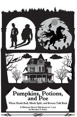Pumpkins, Potions, and Poe: Where Heads Roll, Minds Split, and Ravens Talk Back by Kelso, Brendan P.