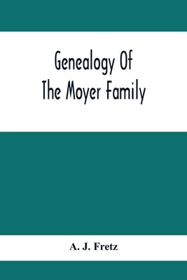 Genealogy Of The Moyer Family by J. Fretz, A.