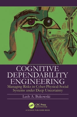 Cognitive Dependability Engineering: Managing Risks in Cyber-Physical-Social Systems under Deep Uncertainty by Bukowski, Lech