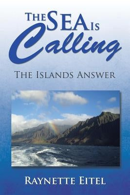 The Sea Is Calling: The Islands Answer by Eitel, Raynette
