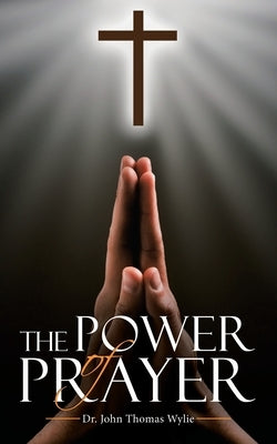 The Power of Prayer by Wylie, John Thomas