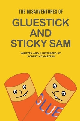The Misadventures of Gluestick and Sticky Sam by McMasters, Robert