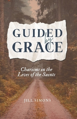Guided by Grace: Charisms in the Lives of the Saints by Simons, Jill