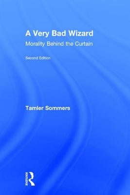 A Very Bad Wizard: Morality Behind the Curtain by Sommers, Tamler