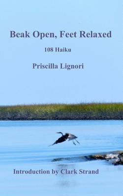 Beak Open, Feet Relaxed: 108 Haiku by Strand, Clark