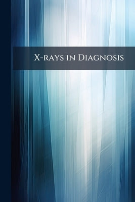 X-rays in Diagnosis by Anonymous