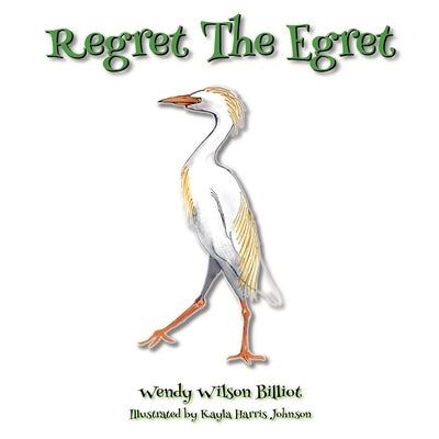 Regret The Egret by Wilson Billiot, Wendy