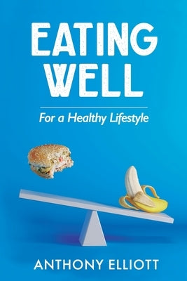 Eating Well For a Healthy Lifestyle by Elliott, Anthony