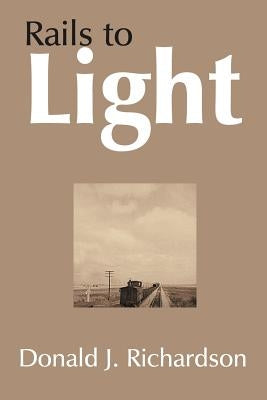 Rails to Light by Richardson, Donald J.