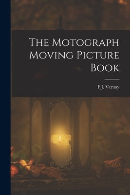 The Motograph Moving Picture Book by Vernay, F. J.