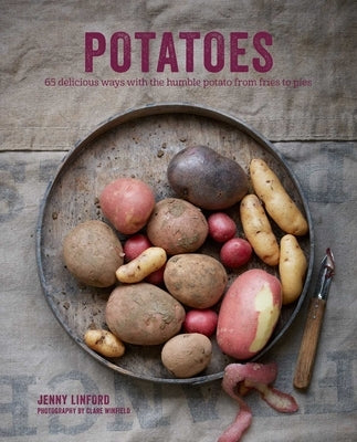 Potatoes: 65 Delicious Ways with the Humble Potato from Fries to Pies by Linford, Jenny