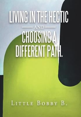 Living in the Hectic and Choosing a Different Path. by Bobby B., Little