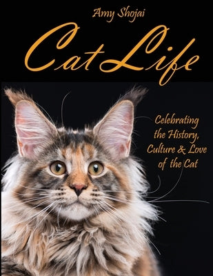 Cat Life: Celebrating the History, Culture & Love of the Cat by Shojai, Amy
