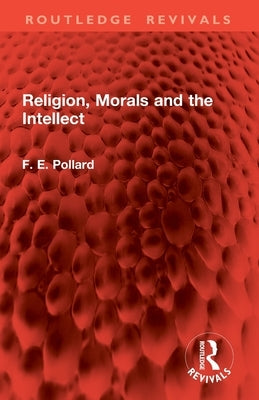 Religion, Morals and the Intellect by Pollard, F. E.
