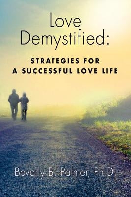 Love Demystified: Strategies for a Successful Love Life by Palmer, Beverly B.