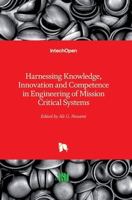 Harnessing Knowledge, Innovation and Competence in Engineering of Mission Critical Systems by Hessami, Ali G.