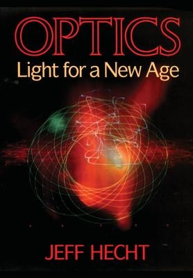 Optics: Light for a New Age by Hecht, Jeff