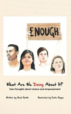 What Are We Doing About It?: Teen Thoughts About Choice and Empowerment by Smith, Heidi