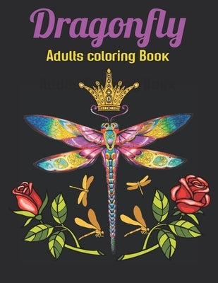 Dragonfly Adults Coloring Book: An Dragonfly Coloring Book with Fun Easy, Amusement, Stress Relieving & much more For Adults Men, Girls, Boys & Teens by House, Omar Book