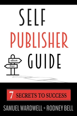 Self Publisher Guide: Seven Secrets to Success by Bell, Rodney