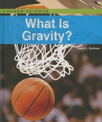 What Is Gravity? by Sullivan, Laura