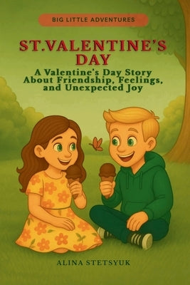 St. Valentine's Day: A Valentine's Day Story About Friendship, Feelings, and Unexpected Joy by Stetsyuk, Alina