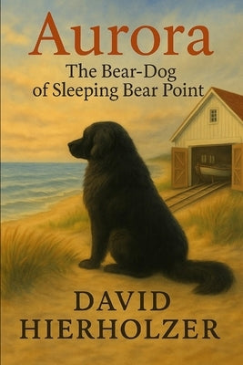 Aurora: The Bear-Dog of Sleeping Bear Point by Hierholzer, David
