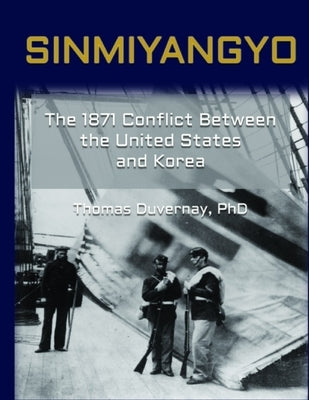 Sinmiyangyo: The 1871 Conflict Between the United States and Korea by Duvernay, Thomas A.