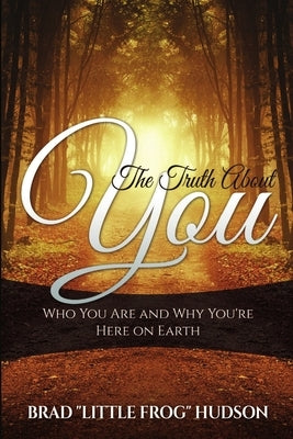 The Truth About You: Who You Are and Why You're Here on Earth by Hudson, Brad Little Frog