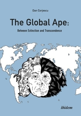 The Global Ape: Between Extinction and Transcendence by 