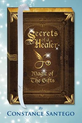 Secrets of a Healer: Magic Of The Gifts by Santego, Constance