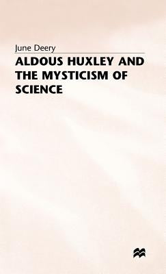 Aldous Huxley and the Mysticism of Science by Deery, J.