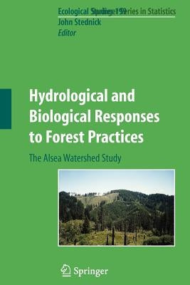 Hydrological and Biological Responses to Forest Practices: The Alsea Watershed Study by Stednick, John D.