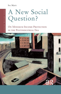A New Social Question?: On Minimum Income Protection in the Postindustrial Era by Marx, Ive