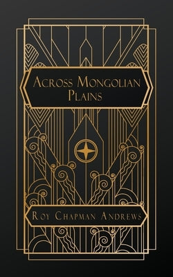 Across Mongolian Plains by Chapman Andrews, Roy