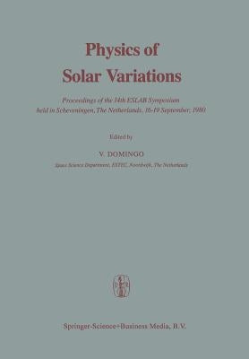 Physics of Solar Variations: Proceedings of the 14th Eslab Symposium Held in Scheveningen, the Netherlands, 16-19 September, 1980 by Domingo