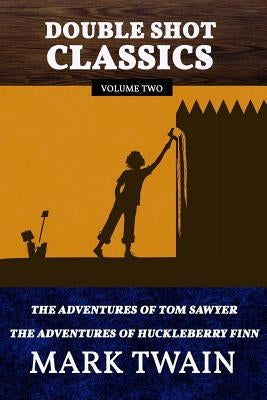 Double Shot Classics Volume Two: The Adventures of Tom Sawyer/The Adventures of Huckleberry Finn by Twain, Mark