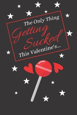 The Only Thing Getting Sucked This Valentine's...: Valentines Day Mens Gifts: Give Him What He Wants A good Laugh This Valentines! by Publishers, S. &. N.