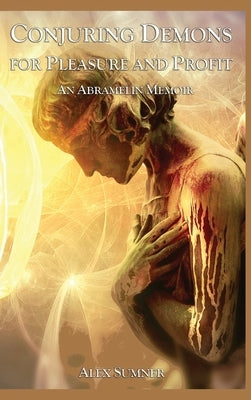 Conjuring Demons for Pleasure and Profit: An Abramelin Memoir by Sumner, Alex