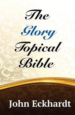 The Glory Topical Bible by Eckhardt, John
