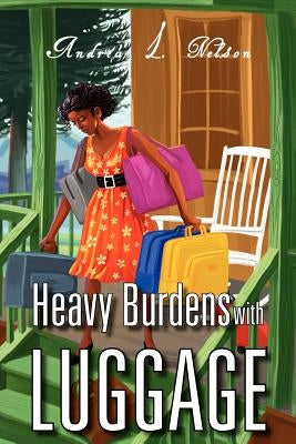 Heavy Burdens with Luggage by Nelson, Andrea L.
