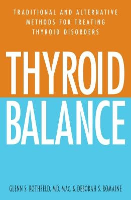 Thyroid Balance: Traditional and Alternative Methods for Treating Thyroid Disorders by Rothfeld, Glenn S.