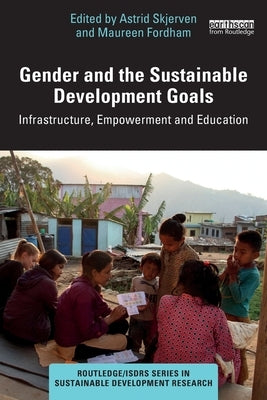 Gender and the Sustainable Development Goals: Infrastructure, Empowerment and Education by Skjerven, Astrid